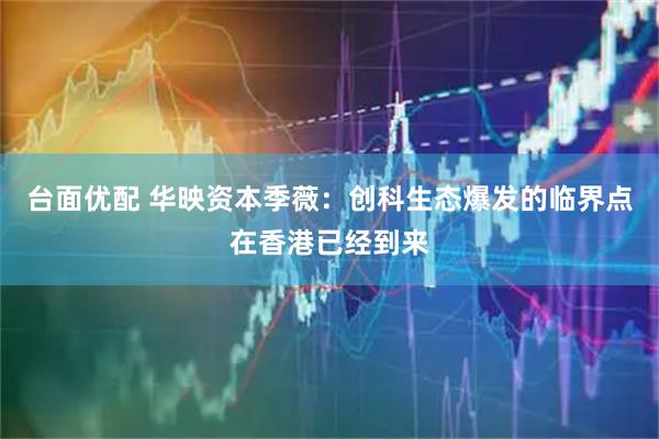 台面优配 华映资本季薇：创科生态爆发的临界点在香港已经到来