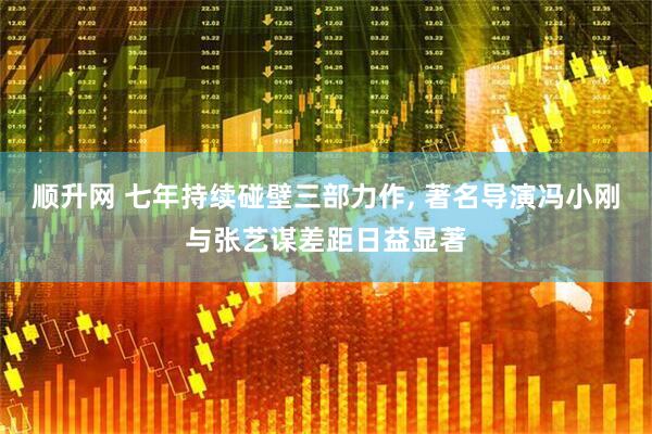 顺升网 七年持续碰壁三部力作, 著名导演冯小刚与张艺谋差距日益显著
