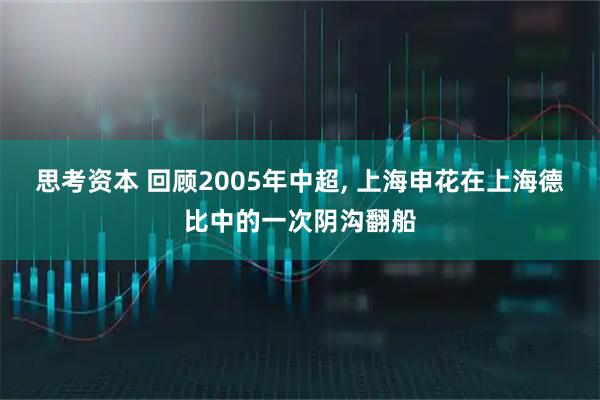 思考资本 回顾2005年中超, 上海申花在上海德比中的一次阴沟翻船